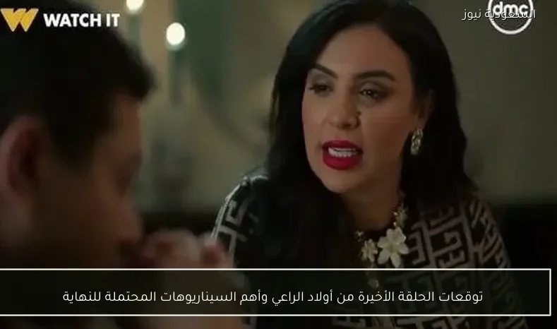 توقعات الحلقة الأخيرة من أولاد الراعي وأهم السيناريوهات المحتملة للنهاية