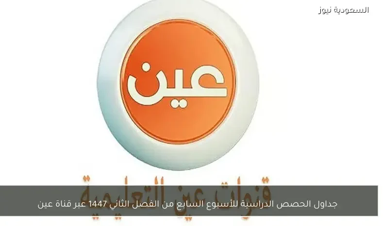 جداول الحصص الدراسية للأسبوع السابع من الفصل الثاني 1447 عبر قناة عين