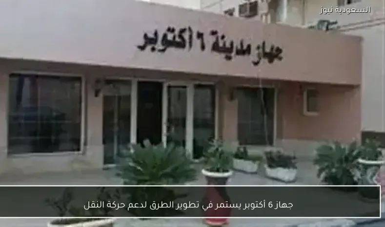 جهاز 6 أكتوبر يستمر في تطوير الطرق لدعم حركة النقل