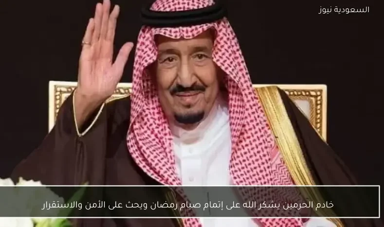 خادم الحرمين يشكر الله على إتمام صيام رمضان ويحث على الأمن والاستقرار