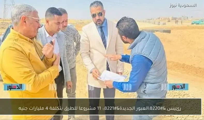 رئيس “العبور الجديدة”: 11 مشروعا للطرق بتكلفة 4 مليارات جنيه