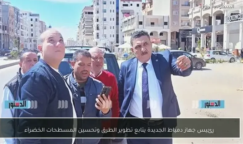 رئيس جهاز دمياط الجديدة يتابع تطوير الطرق وتحسين المسطحات الخضراء