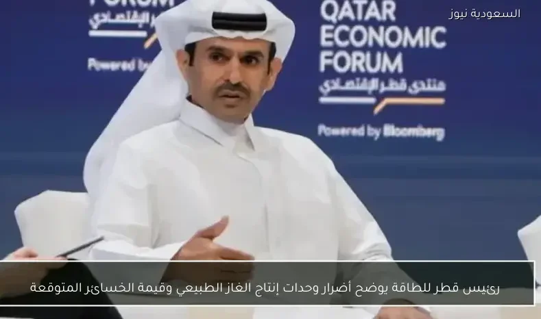 رئيس قطر للطاقة يوضح أضرار وحدات إنتاج الغاز الطبيعي وقيمة الخسائر المتوقعة