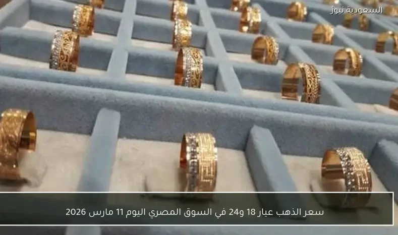 سعر الذهب عيار 18 و24 في السوق المصري اليوم 11 مارس 2026
