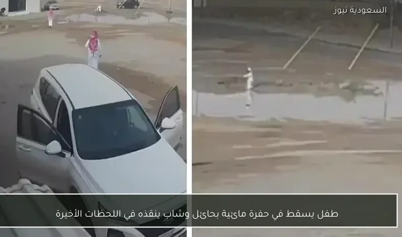 طفل يسقط في حفرة مائية بحائل وشاب ينقذه في اللحظات الأخيرة