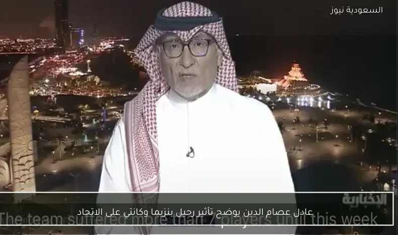 عادل عصام الدين يوضح تأثير رحيل بنزيما وكانتي على الاتحاد