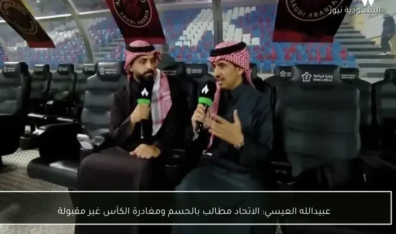 عبيدالله العيسي: الاتحاد مطالب بالحسم ومغادرة الكأس غير مقبولة