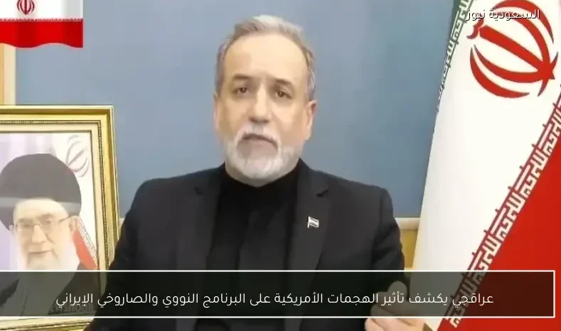 عراقجي يكشف تأثير الهجمات الأمريكية على البرنامج النووي والصاروخي الإيراني