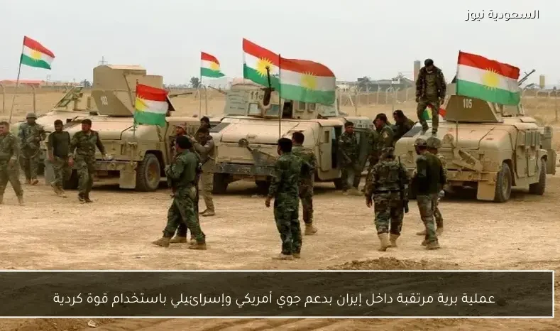 عملية برية مرتقبة داخل إيران بدعم جوي أمريكي وإسرائيلي باستخدام قوة كردية