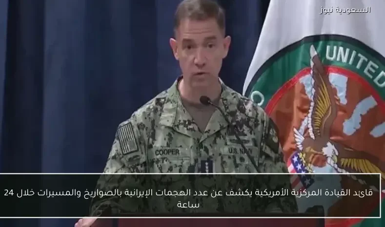 قائد القيادة المركزية الأمريكية يكشف عن عدد الهجمات الإيرانية بالصواريخ والمسيرات خلال 24 ساعة
