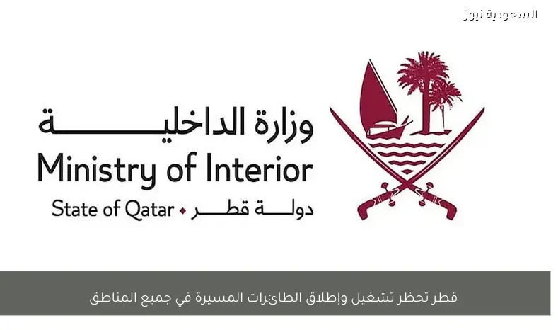 قطر تحظر تشغيل وإطلاق الطائرات المسيرة في جميع المناطق