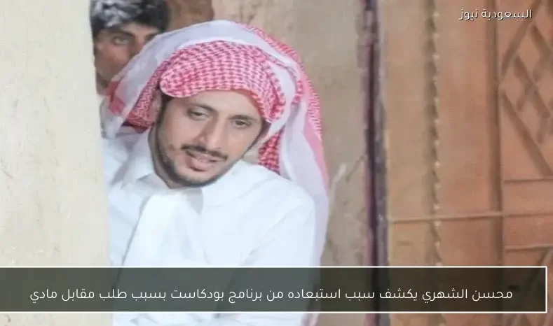 محسن الشهري يكشف سبب استبعاده من برنامج بودكاست بسبب طلب مقابل مادي