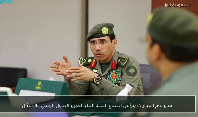 مدير عام الجوازات يترأس اجتماع اللجنة العليا لتعزيز التحول الرقمي والامتثال