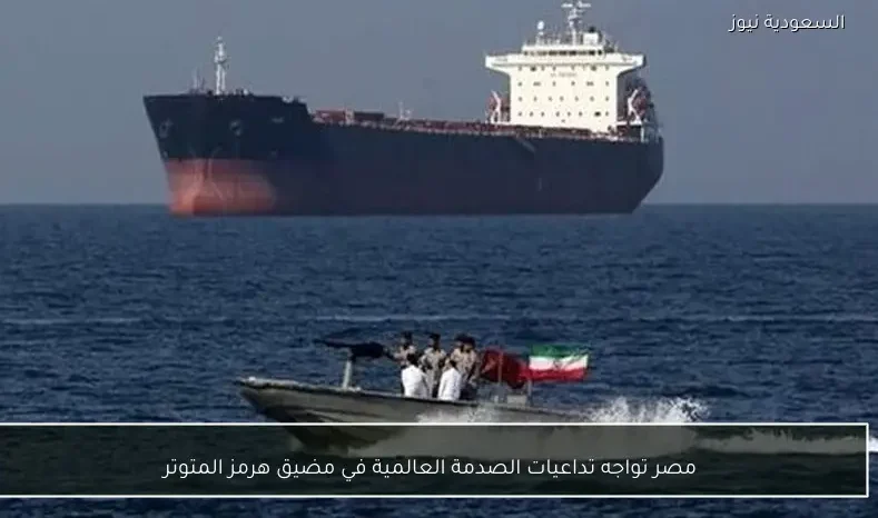 مصر تواجه تداعيات الصدمة العالمية في مضيق هرمز المتوتر