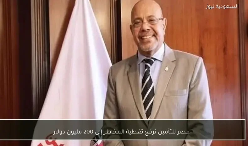 مصر للتأمين ترفع تغطية المخاطر إلى 200 مليون دولار