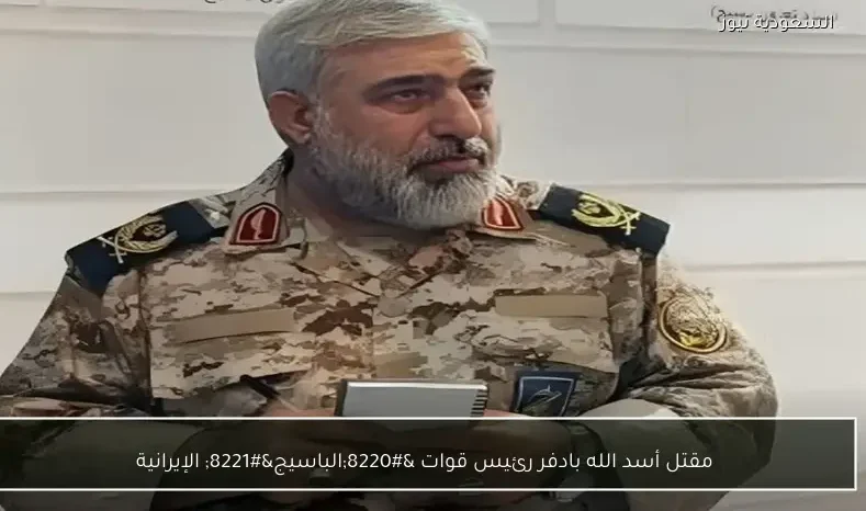 مقتل أسد الله بادفر رئيس قوات “الباسيج” الإيرانية