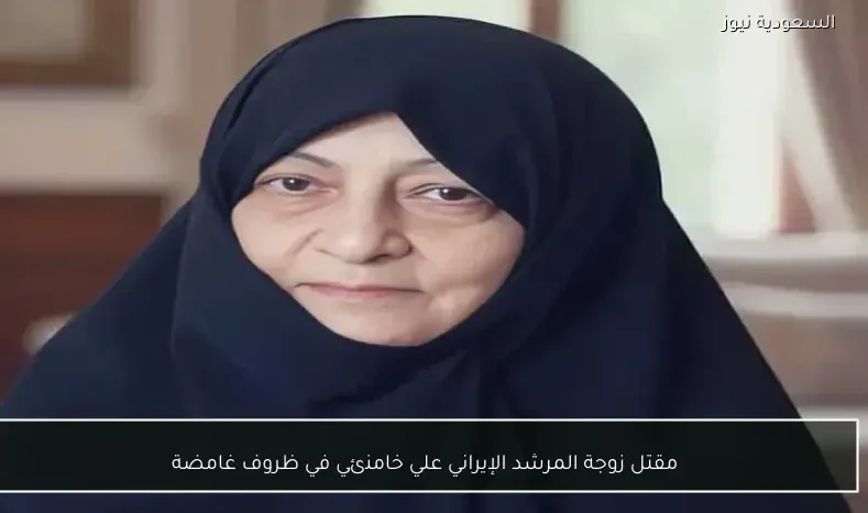 مقتل زوجة المرشد الإيراني علي خامنئي في ظروف غامضة