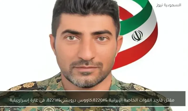 مقتل قائد القوات الخاصة الإيرانية “كاووس درويشي” في غارة إسرائيلية