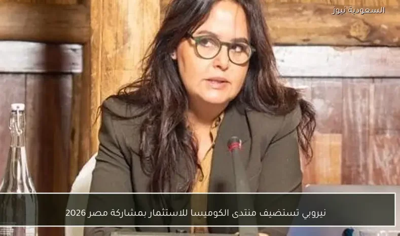 نيروبي تستضيف منتدى الكوميسا للاستثمار بمشاركة مصر 2026