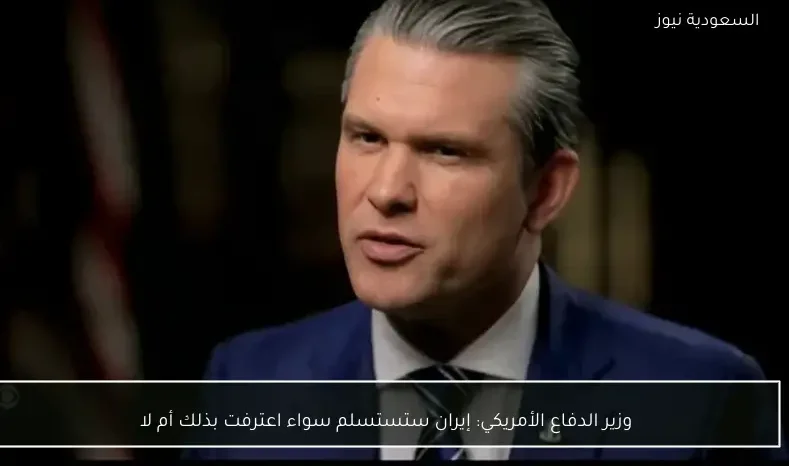 وزير الدفاع الأمريكي: إيران ستستسلم سواء اعترفت بذلك أم لا