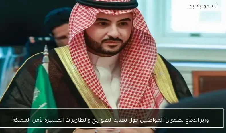 وزير الدفاع يطمئن المواطنين حول تهديد الصواريخ والطائرات المسيرة لأمن المملكة