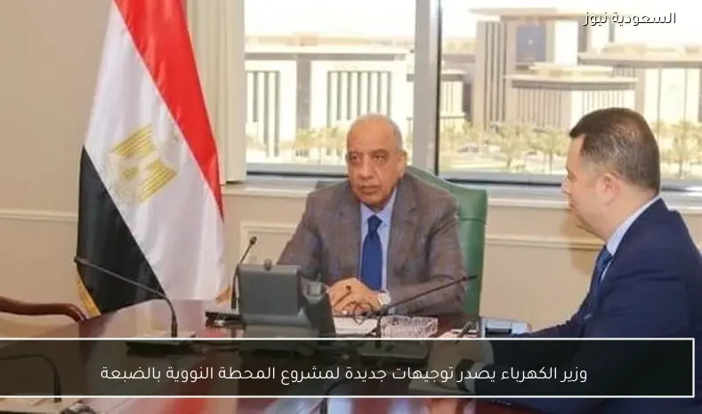 وزير الكهرباء يصدر توجيهات جديدة لمشروع المحطة النووية بالضبعة