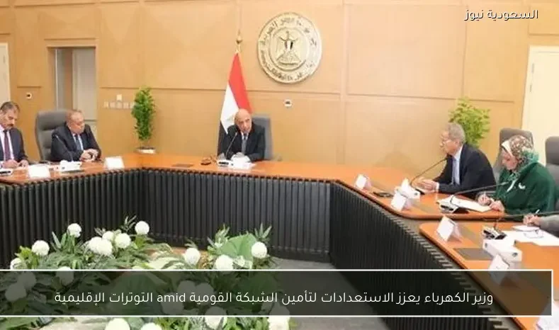 وزير الكهرباء يعزز الاستعدادات لتأمين الشبكة القومية وسط التوترات الإقليمية