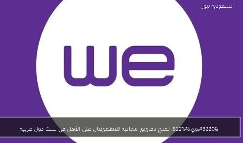 “وي” تمنح دقائق مجانية للاطمئنان على الأهل في ست دول عربية
